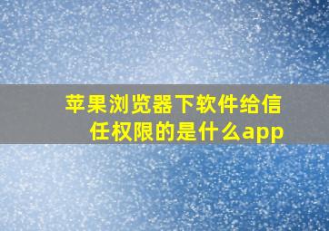 苹果浏览器下软件给信任权限的是什么app