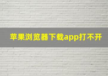 苹果浏览器下载app打不开