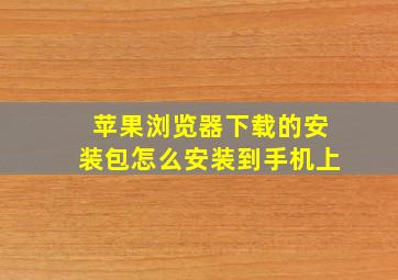 苹果浏览器下载的安装包怎么安装到手机上