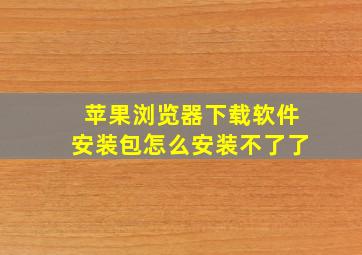 苹果浏览器下载软件安装包怎么安装不了了