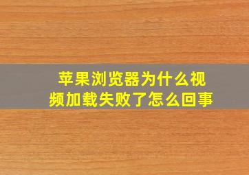 苹果浏览器为什么视频加载失败了怎么回事