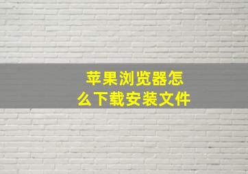 苹果浏览器怎么下载安装文件