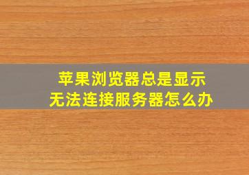 苹果浏览器总是显示无法连接服务器怎么办