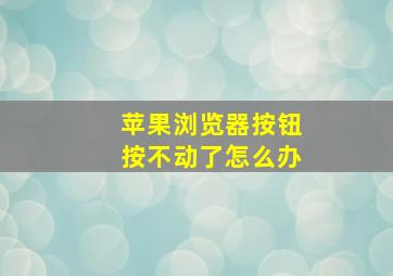 苹果浏览器按钮按不动了怎么办