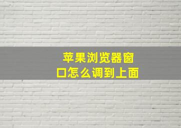 苹果浏览器窗口怎么调到上面