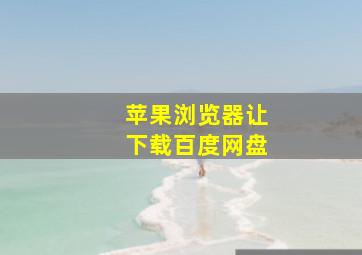 苹果浏览器让下载百度网盘