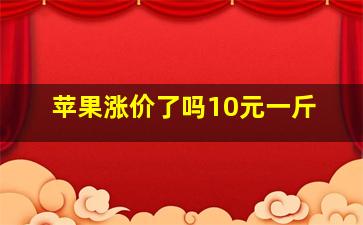 苹果涨价了吗10元一斤