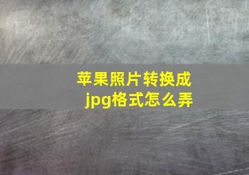 苹果照片转换成jpg格式怎么弄