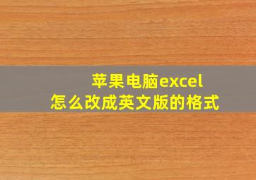 苹果电脑excel怎么改成英文版的格式