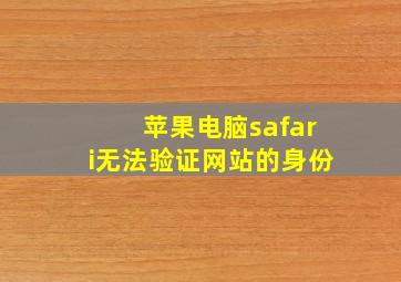 苹果电脑safari无法验证网站的身份