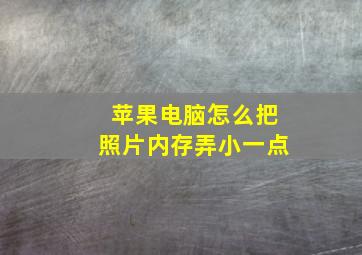 苹果电脑怎么把照片内存弄小一点