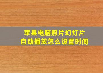 苹果电脑照片幻灯片自动播放怎么设置时间