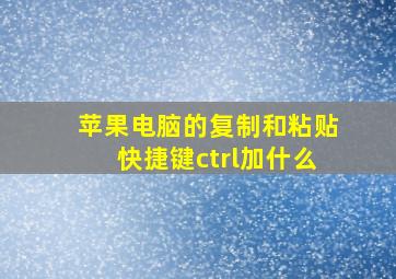 苹果电脑的复制和粘贴快捷键ctrl加什么