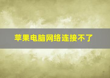 苹果电脑网络连接不了