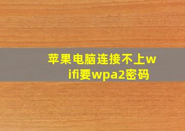 苹果电脑连接不上wifi要wpa2密码