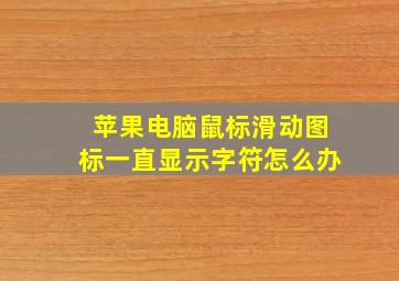 苹果电脑鼠标滑动图标一直显示字符怎么办