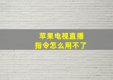 苹果电视直播指令怎么用不了