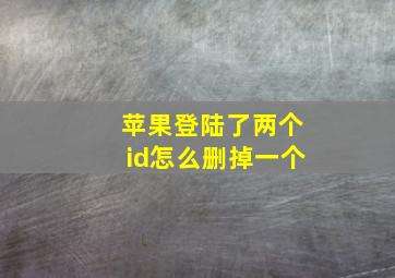 苹果登陆了两个id怎么删掉一个