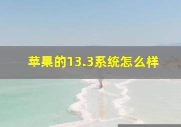 苹果的13.3系统怎么样