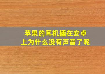 苹果的耳机插在安卓上为什么没有声音了呢