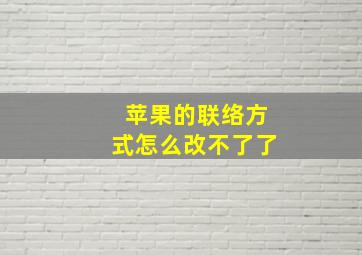 苹果的联络方式怎么改不了了