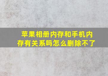 苹果相册内存和手机内存有关系吗怎么删除不了