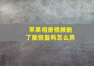 苹果相册视频删了能恢复吗怎么弄