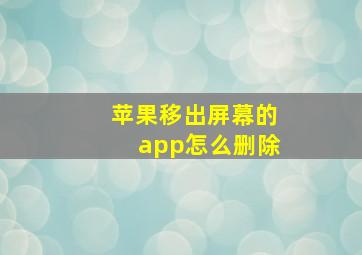 苹果移出屏幕的app怎么删除