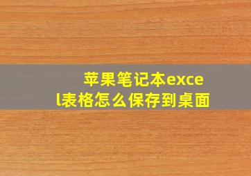 苹果笔记本excel表格怎么保存到桌面