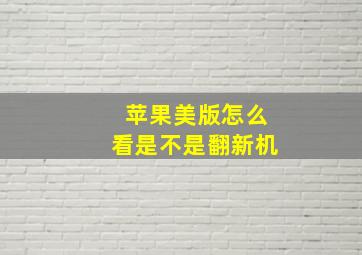 苹果美版怎么看是不是翻新机