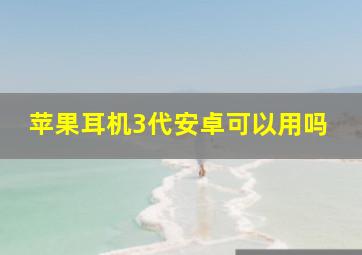 苹果耳机3代安卓可以用吗