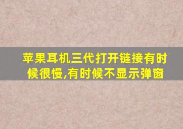 苹果耳机三代打开链接有时候很慢,有时候不显示弹窗