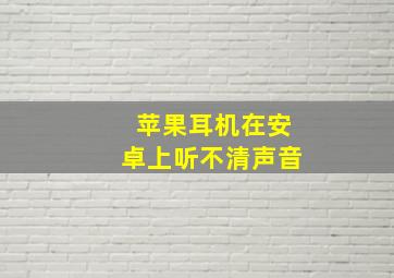 苹果耳机在安卓上听不清声音