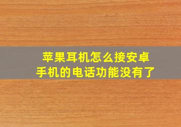 苹果耳机怎么接安卓手机的电话功能没有了