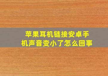 苹果耳机链接安卓手机声音变小了怎么回事