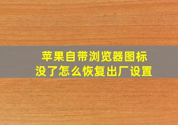 苹果自带浏览器图标没了怎么恢复出厂设置