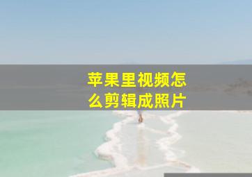 苹果里视频怎么剪辑成照片