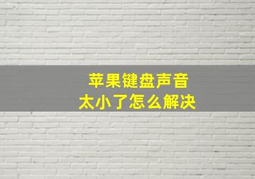 苹果键盘声音太小了怎么解决