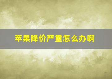 苹果降价严重怎么办啊