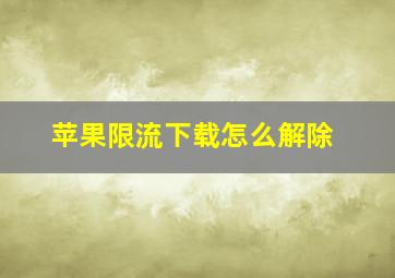 苹果限流下载怎么解除