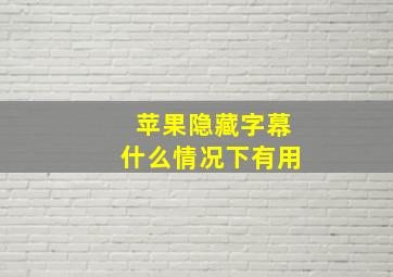 苹果隐藏字幕什么情况下有用