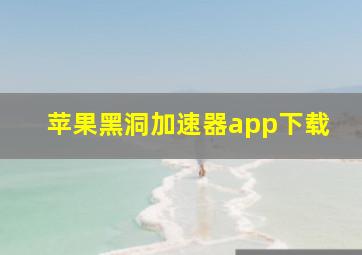 苹果黑洞加速器app下载