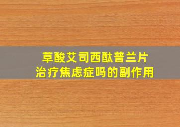 草酸艾司西酞普兰片治疗焦虑症吗的副作用