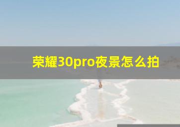 荣耀30pro夜景怎么拍