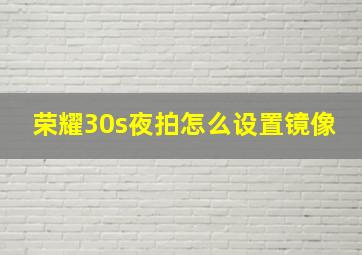 荣耀30s夜拍怎么设置镜像