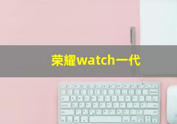 荣耀watch一代