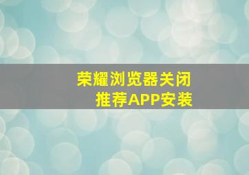 荣耀浏览器关闭推荐APP安装