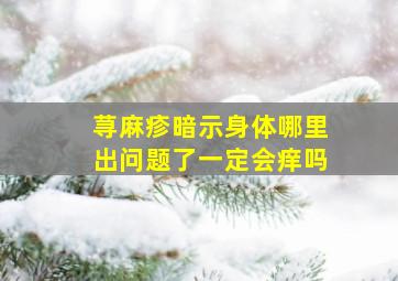 荨麻疹暗示身体哪里出问题了一定会痒吗