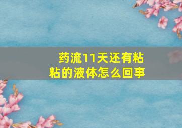 药流11天还有粘粘的液体怎么回事