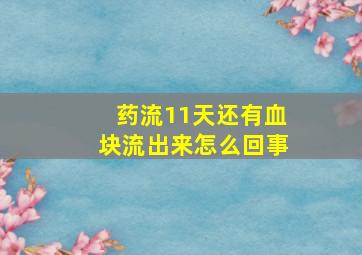 药流11天还有血块流出来怎么回事